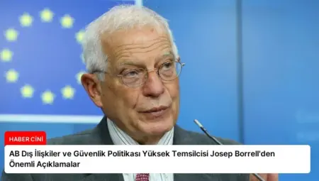 AB Dış İlişkiler ve Güvenlik Politikası Yüksek Temsilcisi Josep Borrell’den Önemli Açıklamalar