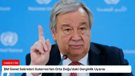 BM Genel Sekreteri Guterres’ten Orta Doğu’daki Gerginlik Uyarısı