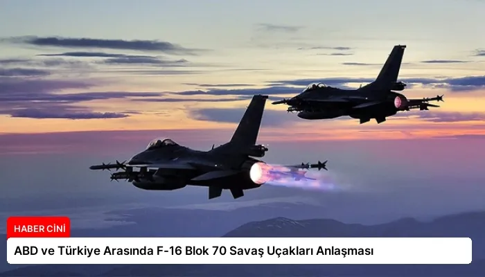 ABD ve Türkiye Arasında F-16 Blok 70 Savaş Uçakları Anlaşması