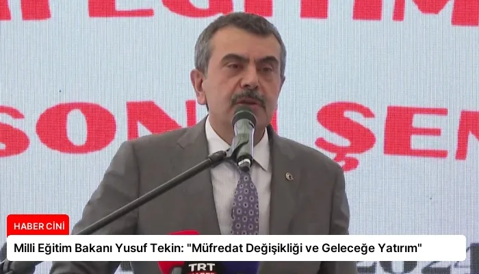 Milli Eğitim Bakanı Yusuf Tekin: “Müfredat Değişikliği ve Geleceğe Yatırım”