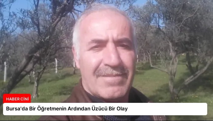 Bursa’da Bir Öğretmenin Ardından Üzücü Bir Olay