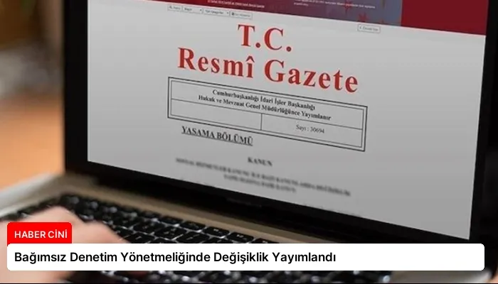 Bağımsız Denetim Yönetmeliğinde Değişiklik Yayımlandı