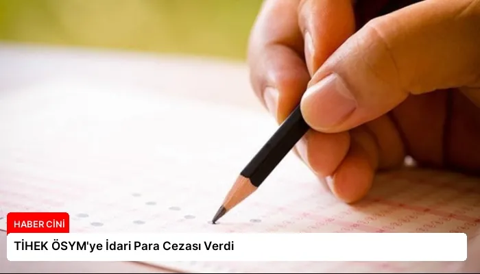 TİHEK ÖSYM’ye İdari Para Cezası Verdi