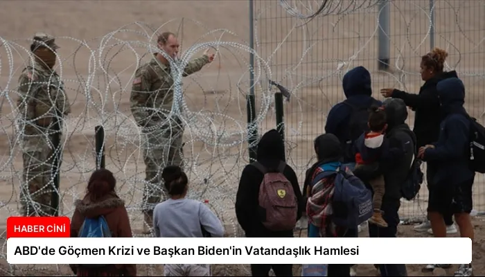 ABD’de Göçmen Krizi ve Başkan Biden’in Vatandaşlık Hamlesi