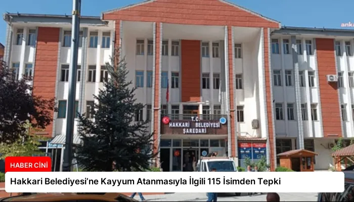 Hakkari Belediyesi’ne Kayyum Atanmasıyla İlgili 115 İsimden Tepki