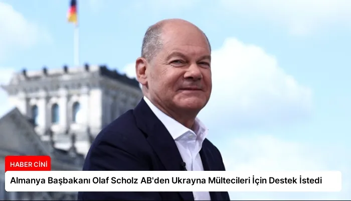 Almanya Başbakanı Olaf Scholz AB’den Ukrayna Mültecileri İçin Destek İstedi