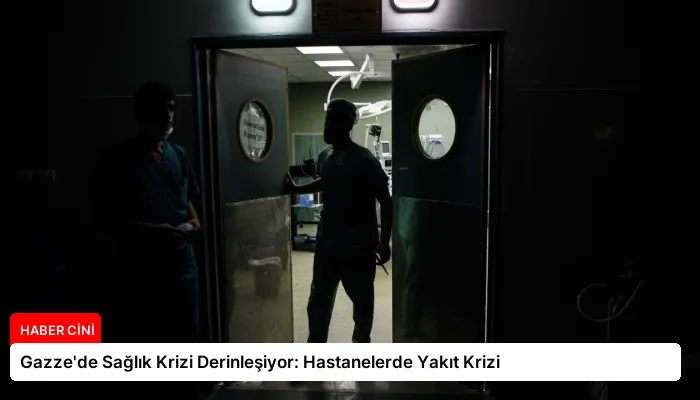 Gazze’de Sağlık Krizi Derinleşiyor: Hastanelerde Yakıt Krizi