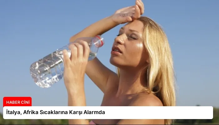 İtalya, Afrika Sıcaklarına Karşı Alarmda