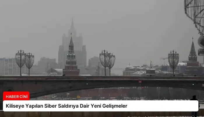 Kiliseye Yapılan Siber Saldırıya Dair Yeni Gelişmeler