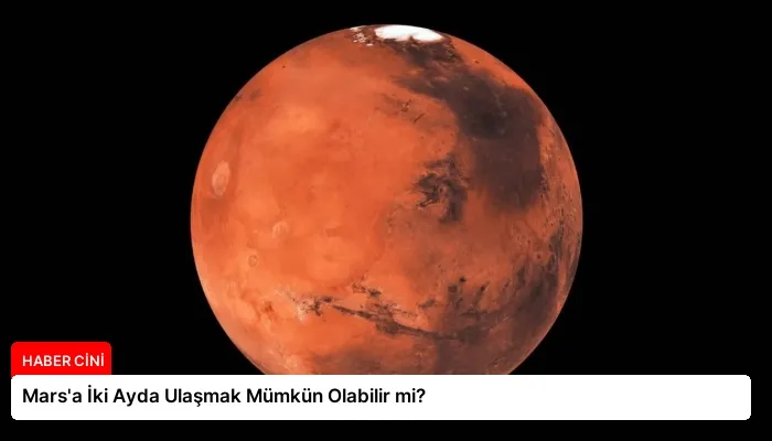 Mars’a İki Ayda Ulaşmak Mümkün Olabilir mi?