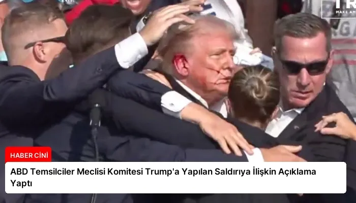 ABD Temsilciler Meclisi Komitesi Trump’a Yapılan Saldırıya İlişkin Açıklama Yaptı