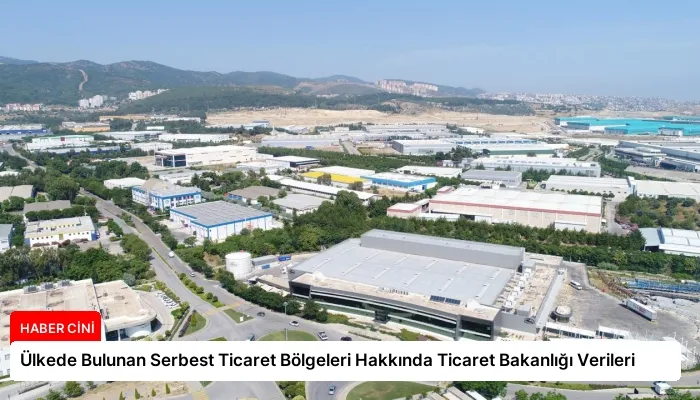 Ülkede Bulunan Serbest Ticaret Bölgeleri Hakkında Ticaret Bakanlığı Verileri