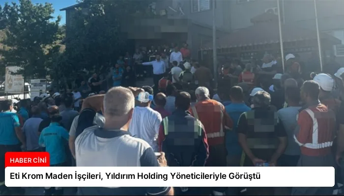 Eti Krom Maden İşçileri, Yıldırım Holding Yöneticileriyle Görüştü