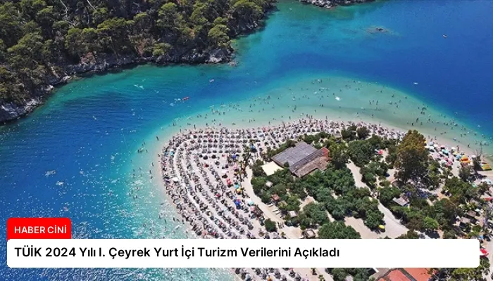 TÜİK 2024 Yılı I. Çeyrek Yurt İçi Turizm Verilerini Açıkladı