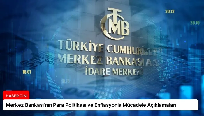 Merkez Bankası’nın Para Politikası ve Enflasyonla Mücadele Açıklamaları