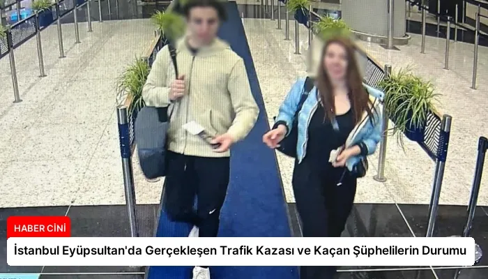 İstanbul Eyüpsultan’da Gerçekleşen Trafik Kazası ve Kaçan Şüphelilerin Durumu