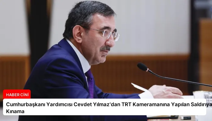 Cumhurbaşkanı Yardımcısı Cevdet Yılmaz’dan TRT Kameramanına Yapılan Saldırıya Kınama