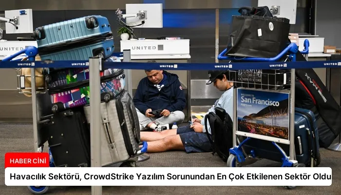 Havacılık Sektörü, CrowdStrike Yazılım Sorunundan En Çok Etkilenen Sektör Oldu