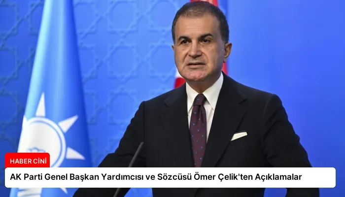 AK Parti Genel Başkan Yardımcısı ve Sözcüsü Ömer Çelik’ten Açıklamalar