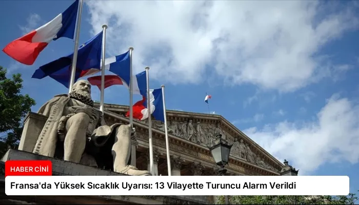 Fransa’da Yüksek Sıcaklık Uyarısı: 13 Vilayette Turuncu Alarm Verildi
