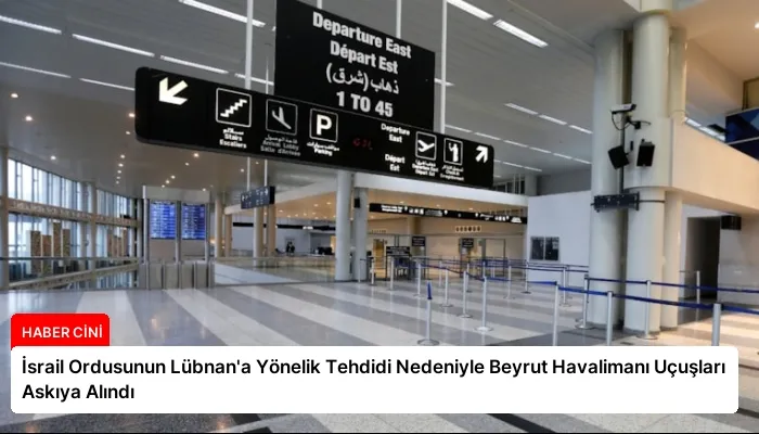İsrail Ordusunun Lübnan’a Yönelik Tehdidi Nedeniyle Beyrut Havalimanı Uçuşları Askıya Alındı