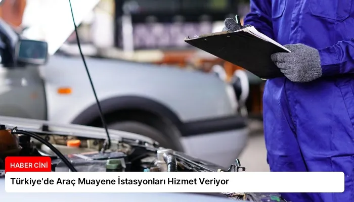 Türkiye’de Araç Muayene İstasyonları Hizmet Veriyor