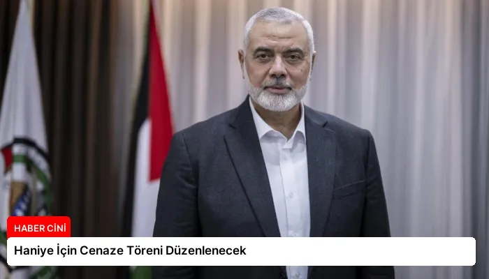 Haniye İçin Cenaze Töreni Düzenlenecek