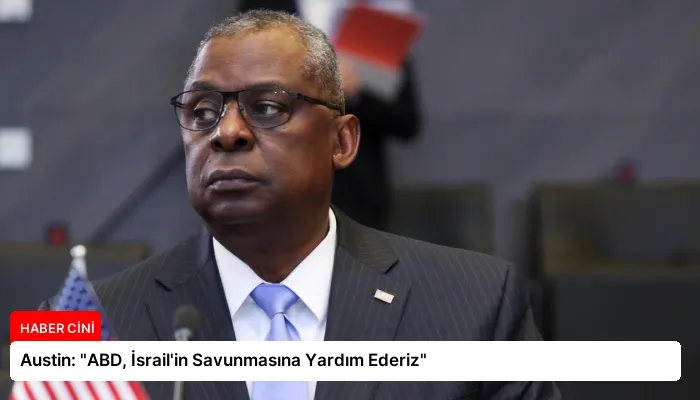 Austin: “ABD, İsrail’in Savunmasına Yardım Ederiz”