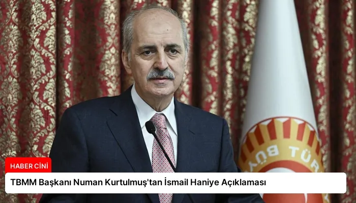 TBMM Başkanı Numan Kurtulmuş’tan İsmail Haniye Açıklaması