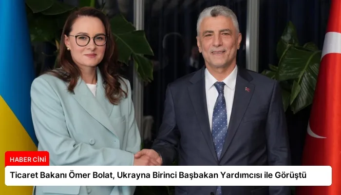 Ticaret Bakanı Ömer Bolat, Ukrayna Birinci Başbakan Yardımcısı ile Görüştü