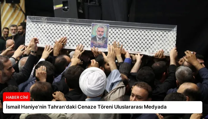 İsmail Haniye’nin Tahran’daki Cenaze Töreni Uluslararası Medyada
