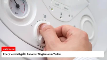 Enerji Verimliliği İle Tasarruf Sağlamanın Yolları