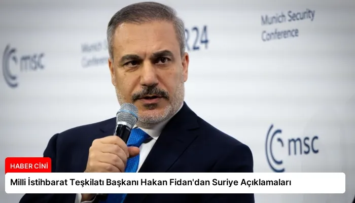 Milli İstihbarat Teşkilatı Başkanı Hakan Fidan’dan Suriye Açıklamaları