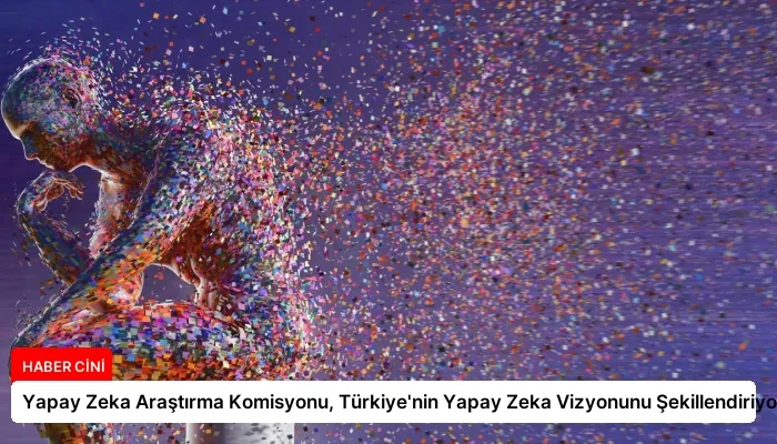Yapay Zeka Araştırma Komisyonu, Türkiye’nin Yapay Zeka Vizyonunu Şekillendiriyor