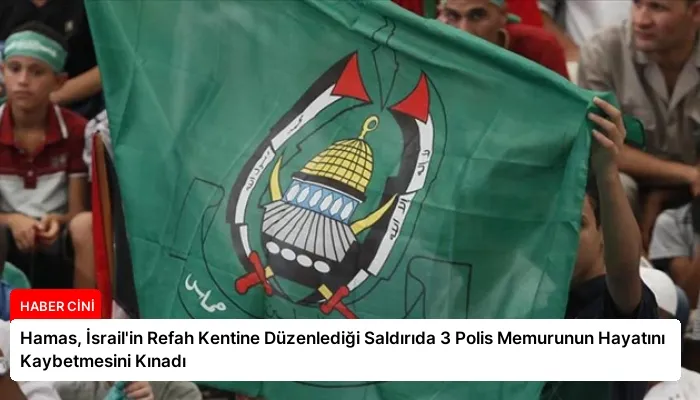 Hamas, İsrail’in Refah Kentine Düzenlediği Saldırıda 3 Polis Memurunun Hayatını Kaybetmesini Kınadı