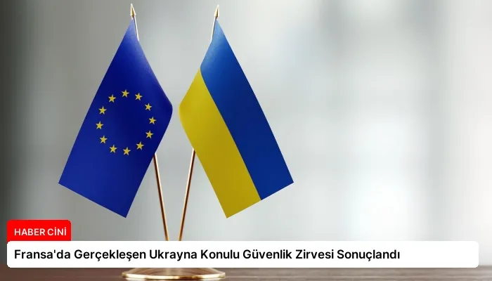 Fransa’da Gerçekleşen Ukrayna Konulu Güvenlik Zirvesi Sonuçlandı