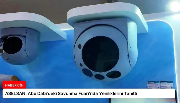 ASELSAN, Abu Dabi’deki Savunma Fuarı’nda Yeniliklerini Tanıttı