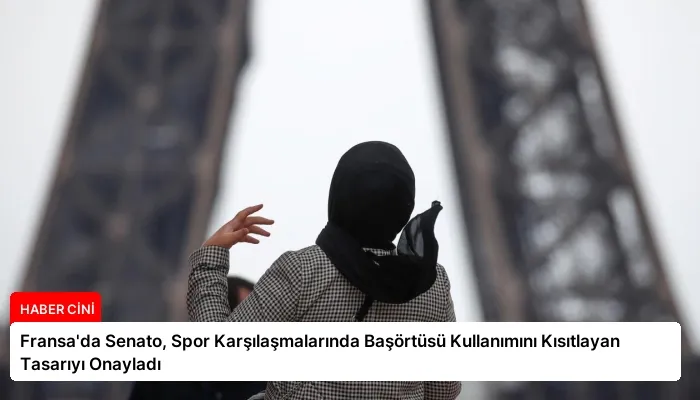 Fransa’da Senato, Spor Karşılaşmalarında Başörtüsü Kullanımını Kısıtlayan Tasarıyı Onayladı