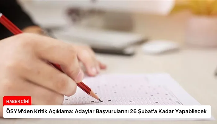 ÖSYM’den Kritik Açıklama: Adaylar Başvurularını 26 Şubat’a Kadar Yapabilecek
