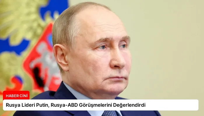 Rusya Lideri Putin, Rusya-ABD Görüşmelerini Değerlendirdi