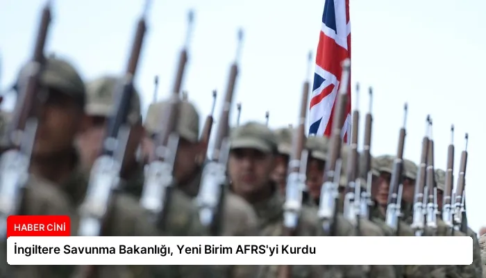 İngiltere Savunma Bakanlığı, Yeni Birim AFRS’yi Kurdu