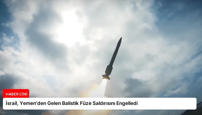 İsrail, Yemen’den Gelen Balistik Füze Saldırısını Engelledi