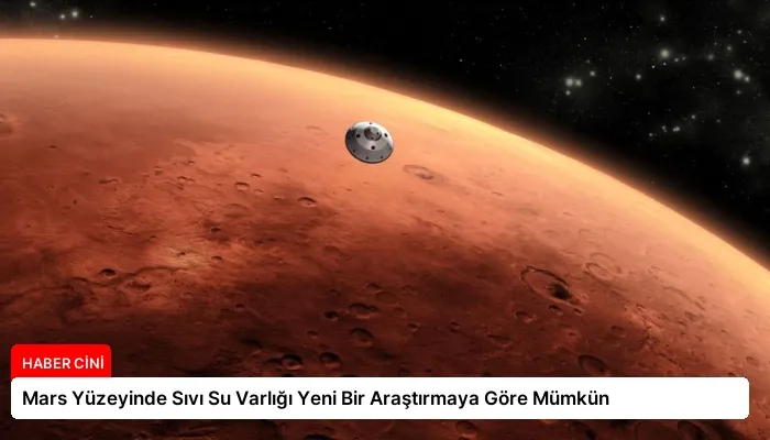 Mars Yüzeyinde Sıvı Su Varlığı Yeni Bir Araştırmaya Göre Mümkün