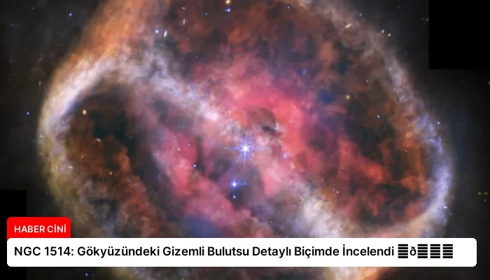 NGC 1514: Gökyüzündeki Gizemli Bulutsu Detaylı Biçimde İncelendi ⏬👇