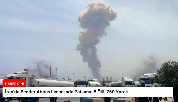 İran’da Bender Abbas Limanı’nda Patlama: 8 Ölü, 750 Yaralı