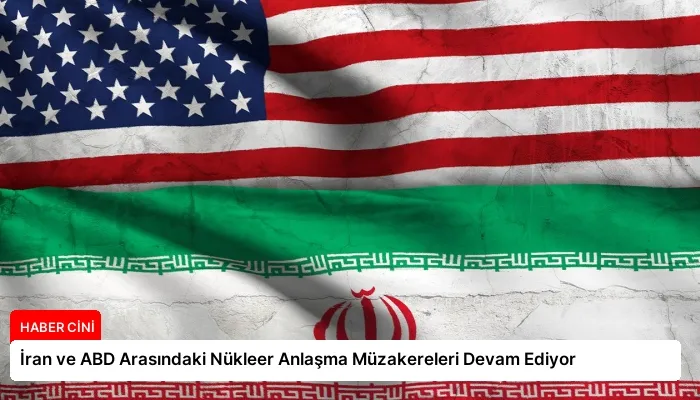 İran ve ABD Arasındaki Nükleer Anlaşma Müzakereleri Devam Ediyor