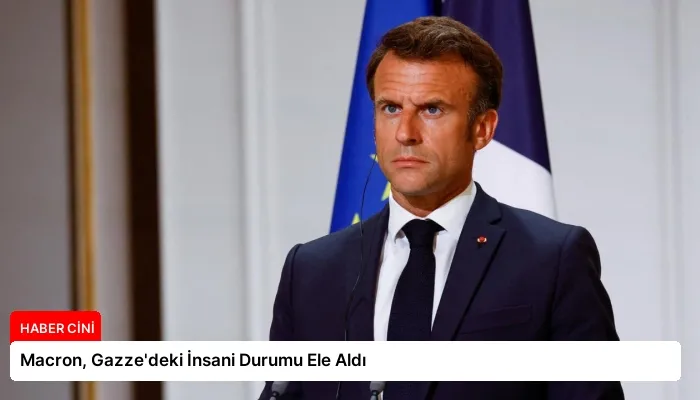 Macron, Gazze’deki İnsani Durumu Ele Aldı