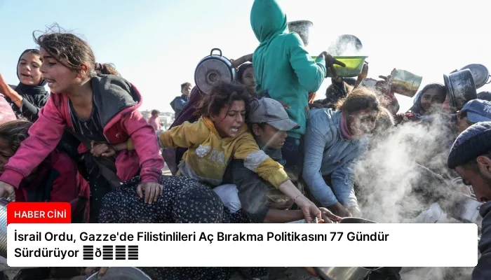 İsrail Ordu, Gazze’de Filistinlileri Aç Bırakma Politikasını 77 Gündür Sürdürüyor ⏬👇