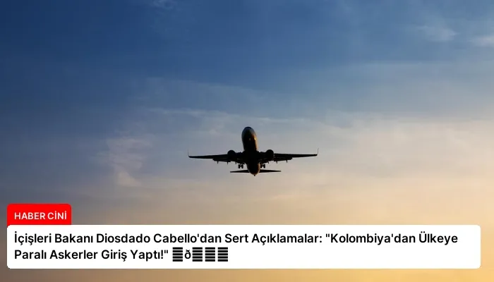 İçişleri Bakanı Diosdado Cabello’dan Sert Açıklamalar: “Kolombiya’dan Ülkeye Paralı Askerler Giriş Yaptı!” ⏬👇