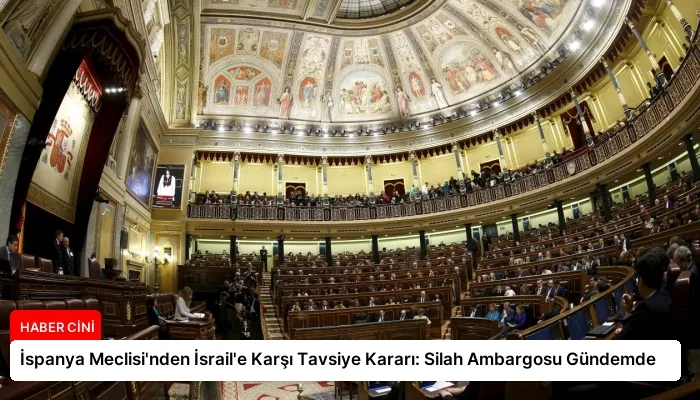 İspanya Meclisi’nden İsrail’e Karşı Tavsiye Kararı: Silah Ambargosu Gündemde